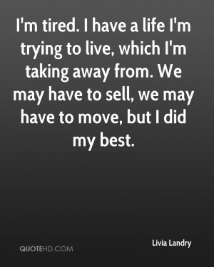 tired. I have a life I'm trying to live, which I'm taking away ...