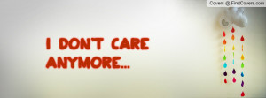 Don't Care AnymOre Profile Facebook Covers