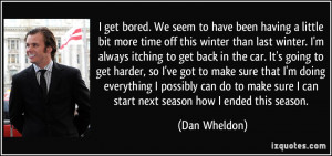 get bored. We seem to have been having a little bit more time off ...