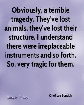 Obviously, a terrible tragedy. They've lost animals, they've lost ...