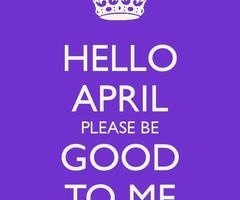 April be good to me please:)