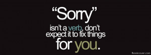 ... Quote facebook cover, 'Sorry isnt a verb facebook photo cover