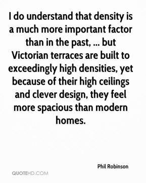 Phil Robinson - I do understand that density is a much more important ...