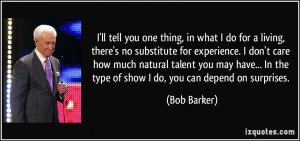 ... talent you may have... In the type of show I do, you can depend on