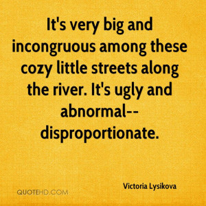 ... streets along the river. It's ugly and abnormal--disproportionate
