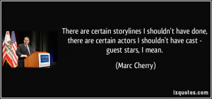 storylines I shouldn't have done, there are certain actors I shouldn ...