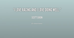 love racing and I love doing well.