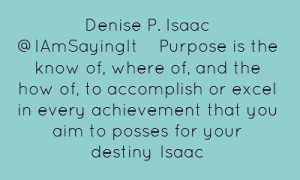 Denise P. Isaac ‏@IAmSayingItPurpose is the know of, where of,...