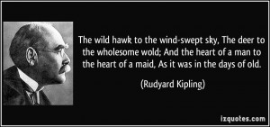 ... the heart of a maid, As it was in the days of old. - Rudyard Kipling