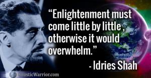 Idries Shah Quote: Enlightenment must come little by little