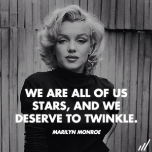 We are all of us stars, and we deserve to twinkle.