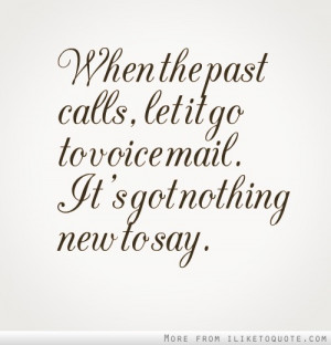 ... the past calls, let it go to voice mail. It's got nothing new to say