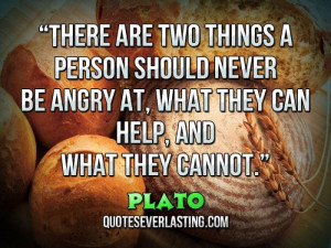 ... be angry at, what they can help, and what they cannot.” – Plato