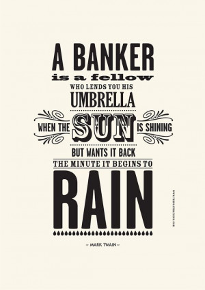 banker is a fellow who lends you his umbrella when the sun is ...