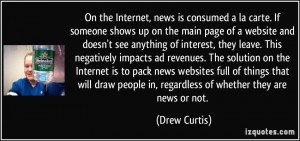 On the Internet, news is consumed a la carte. If someone shows up on ...