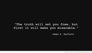The Truth Will Set You Free But First It Will Make You Miserable
