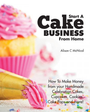 Start A Cake Business From Home - How To Make Money from your Handmade ...