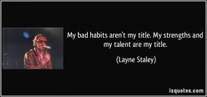 My bad habits aren't my title. My strengths and my talent are my title ...