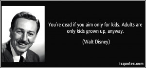 You're dead if you aim only for kids. Adults are only kids grown up ...