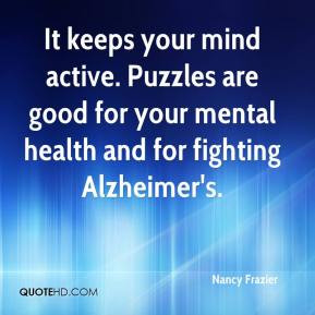It keeps your mind active. Puzzles are good for your mental health and ...