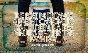 The best inheritance a parent can give to his children is a few ...