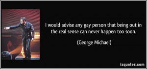 would advise any gay person that being out in the real sense can ...