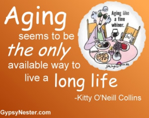 Aging seems to be the only available way to live a long life -Kitty O ...