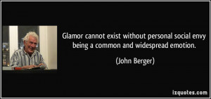 ... social envy being a common and widespread emotion. - John Berger