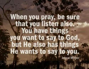 When you pray, be sure to listen.