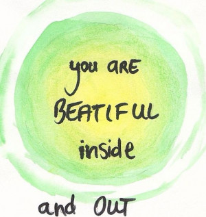 You are beautiful inside and out.