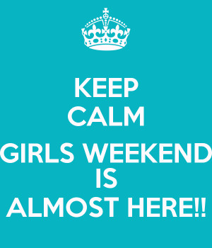Keep Calm Weekend Is Almost Here Jpg Girls