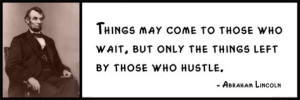 Wall Quote - Abraham Lincoln - Things May Come to Those Who Wait, but ...