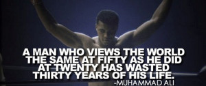 Muhammad Ali ~ A man who views the world the same at fifty as he did ...