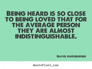 ... quotes - Being heard is so close to being loved that for the average