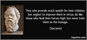 They who provide much wealth for their children, but neglect to ...