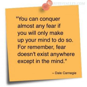 You Can Conquer Almost Any Fear If You Will Only Make Up Mind To Do So