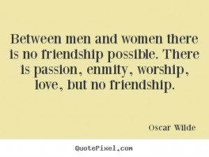 Quote about friendship - Between men and women there is no friendship ...