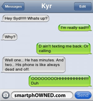 KyrHey Syd!!!!! Whats up? | I'm really sad!!! | Why? | D ain't texting ...