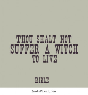 Thou shalt not suffer a witch to live Bible good life quotes