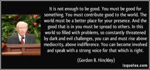 ... with a strong voice for that which is right. - Gordon B. Hinckley