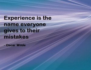 Experience Is The Name Everyone Gives To Their Mistakes Oscar Wilde