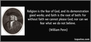 ... please God; nor can we fear what we do not believe. - William Penn