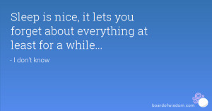 ... is nice, it lets you forget about everything at least for a while