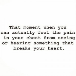 ... from seeing or hearing somehing that breaks your heart ~ Emotion Quote