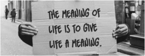 The meaning of life is to give life a meaning.