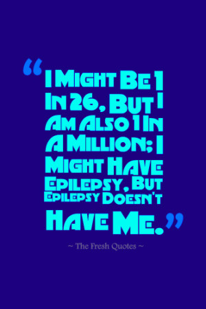 ... In A Million; I Might Have Epilepsy, But Epilepsy Doesn't Have Me