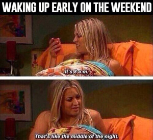 Waking Up Early Quotes Funny Waking up on weekends be like.jpg