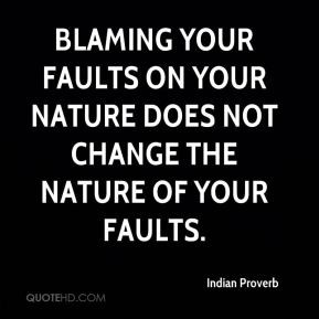 Blaming your faults on your nature does not change the nature of your ...