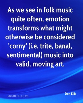 ... corny' (i.e. trite, banal, sentimental) music into valid, moving art