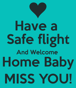 have-a-safe-flight-and-welcome-home-baby-miss-you.png